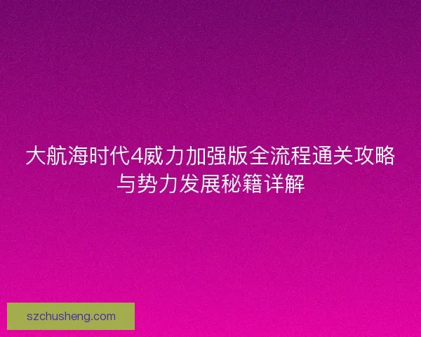 大航海时代4威力加强版全流程通关攻略与势力发展秘籍详解
