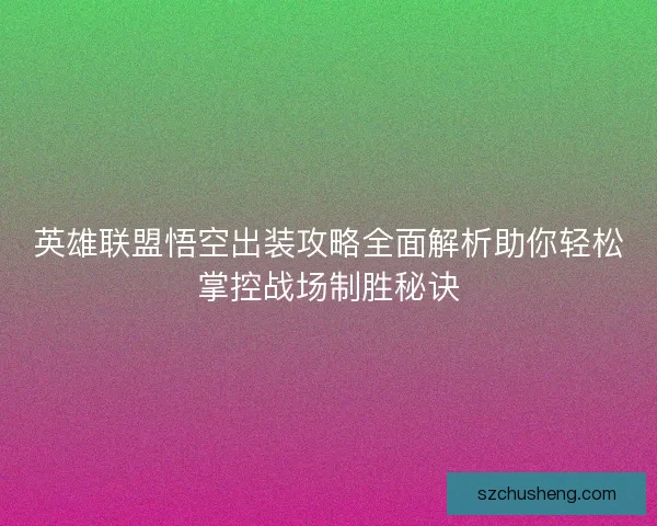英雄联盟悟空出装攻略全面解析助你轻松掌控战场制胜秘诀